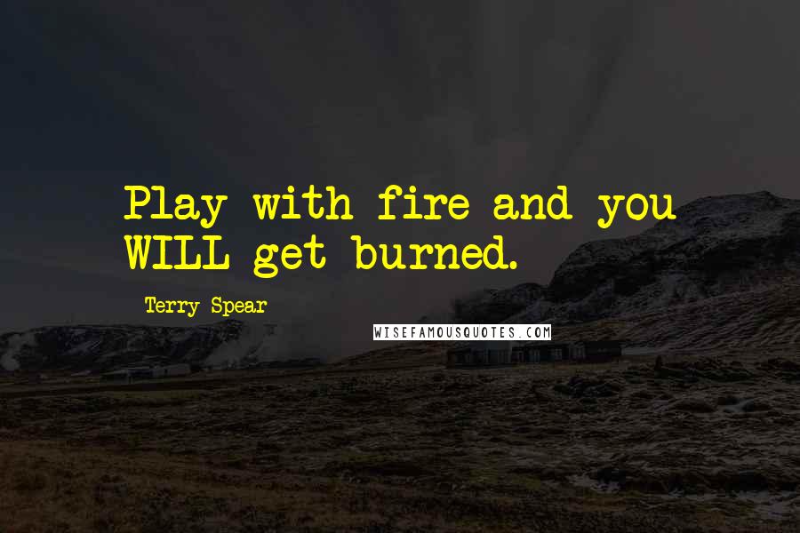 Terry Spear Quotes: Play with fire and you WILL get burned.