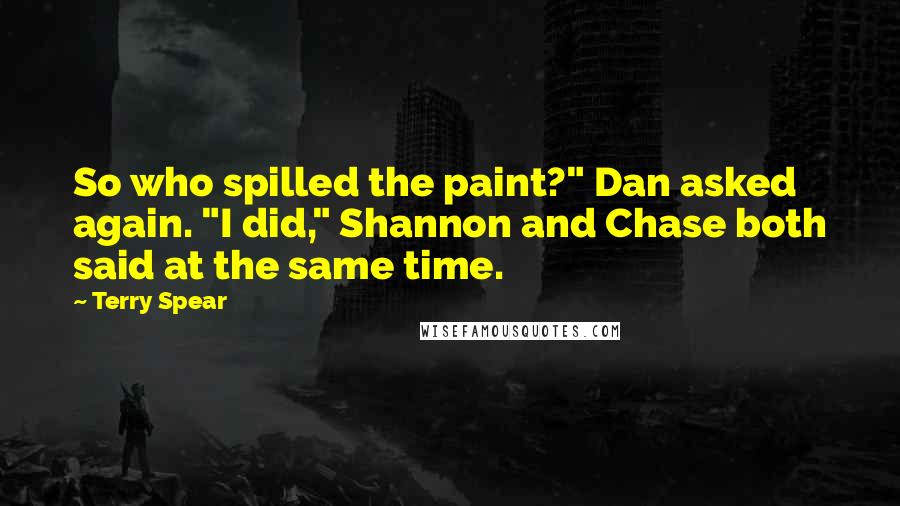 Terry Spear Quotes: So who spilled the paint?" Dan asked again. "I did," Shannon and Chase both said at the same time.