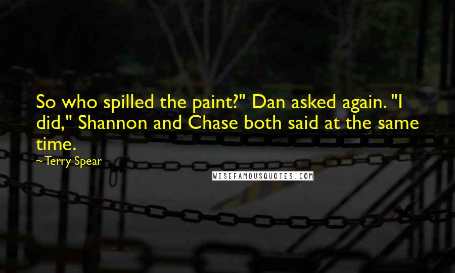 Terry Spear Quotes: So who spilled the paint?" Dan asked again. "I did," Shannon and Chase both said at the same time.