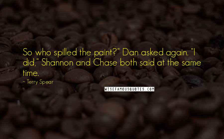 Terry Spear Quotes: So who spilled the paint?" Dan asked again. "I did," Shannon and Chase both said at the same time.