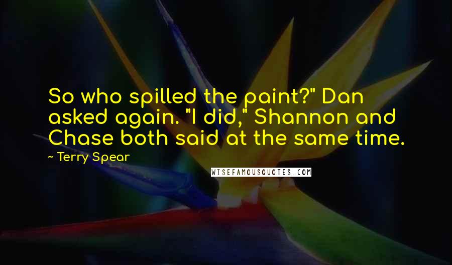 Terry Spear Quotes: So who spilled the paint?" Dan asked again. "I did," Shannon and Chase both said at the same time.