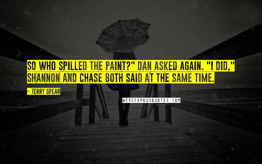 Terry Spear Quotes: So who spilled the paint?" Dan asked again. "I did," Shannon and Chase both said at the same time.