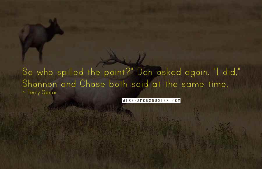 Terry Spear Quotes: So who spilled the paint?" Dan asked again. "I did," Shannon and Chase both said at the same time.