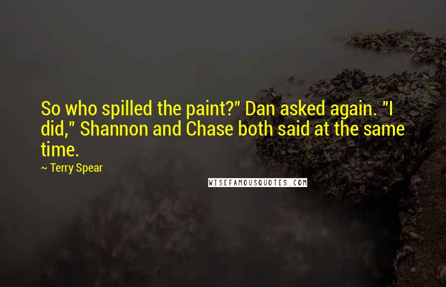 Terry Spear Quotes: So who spilled the paint?" Dan asked again. "I did," Shannon and Chase both said at the same time.