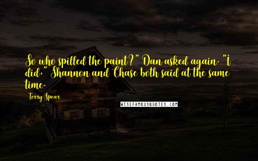 Terry Spear Quotes: So who spilled the paint?" Dan asked again. "I did," Shannon and Chase both said at the same time.