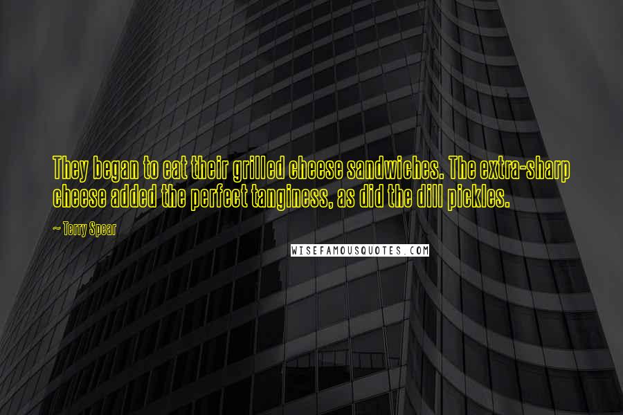 Terry Spear Quotes: They began to eat their grilled cheese sandwiches. The extra-sharp cheese added the perfect tanginess, as did the dill pickles.