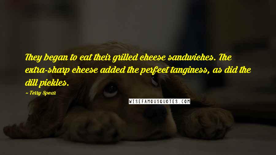 Terry Spear Quotes: They began to eat their grilled cheese sandwiches. The extra-sharp cheese added the perfect tanginess, as did the dill pickles.