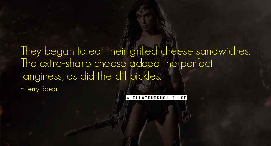 Terry Spear Quotes: They began to eat their grilled cheese sandwiches. The extra-sharp cheese added the perfect tanginess, as did the dill pickles.