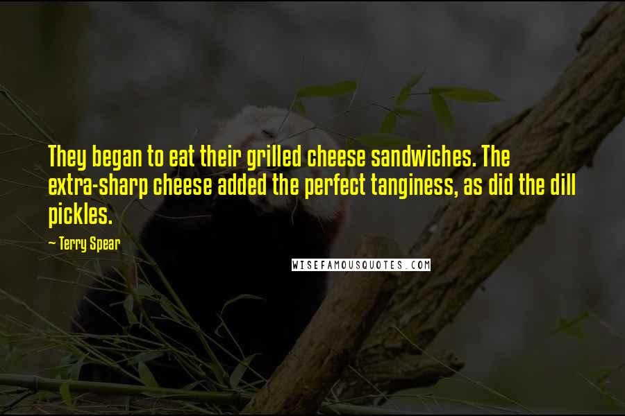 Terry Spear Quotes: They began to eat their grilled cheese sandwiches. The extra-sharp cheese added the perfect tanginess, as did the dill pickles.