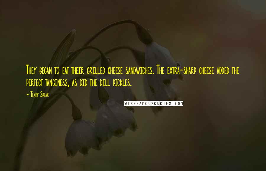 Terry Spear Quotes: They began to eat their grilled cheese sandwiches. The extra-sharp cheese added the perfect tanginess, as did the dill pickles.