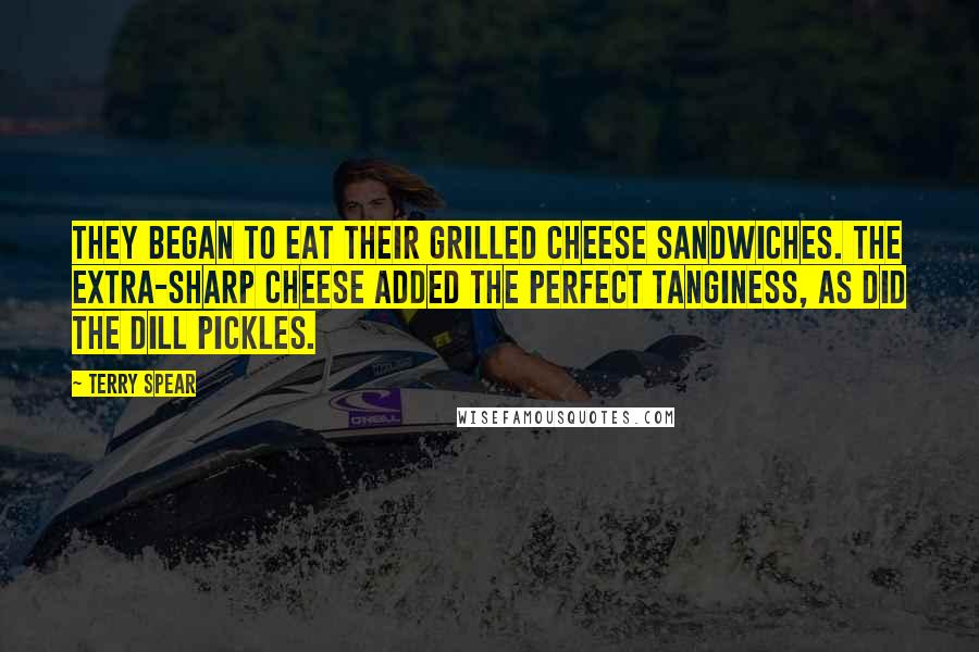 Terry Spear Quotes: They began to eat their grilled cheese sandwiches. The extra-sharp cheese added the perfect tanginess, as did the dill pickles.