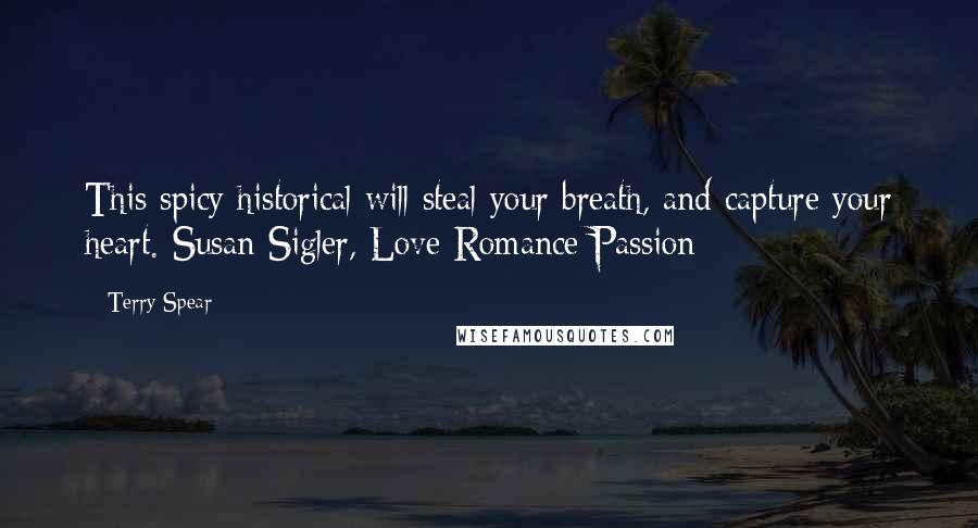 Terry Spear Quotes: This spicy historical will steal your breath, and capture your heart.-Susan Sigler, Love Romance Passion