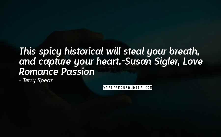 Terry Spear Quotes: This spicy historical will steal your breath, and capture your heart.-Susan Sigler, Love Romance Passion
