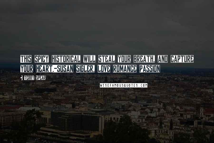 Terry Spear Quotes: This spicy historical will steal your breath, and capture your heart.-Susan Sigler, Love Romance Passion