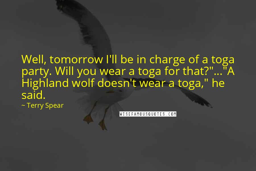 Terry Spear Quotes: Well, tomorrow I'll be in charge of a toga party. Will you wear a toga for that?"..."A Highland wolf doesn't wear a toga," he said.