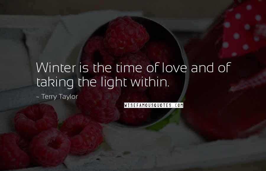 Terry Taylor Quotes: Winter is the time of love and of taking the light within.