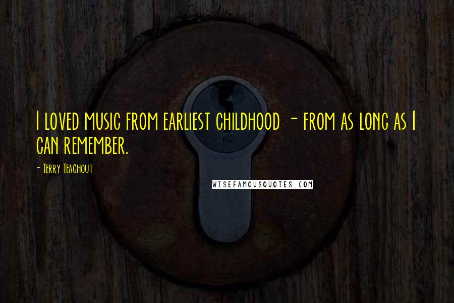 Terry Teachout Quotes: I loved music from earliest childhood - from as long as I can remember.