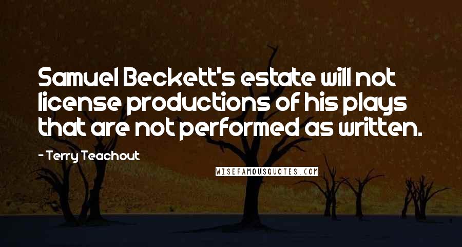 Terry Teachout Quotes: Samuel Beckett's estate will not license productions of his plays that are not performed as written.