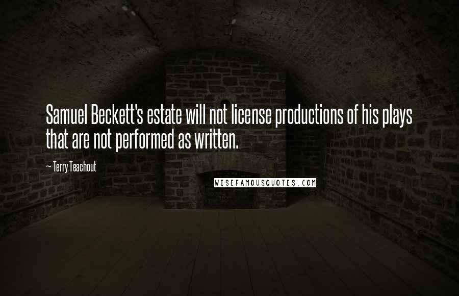 Terry Teachout Quotes: Samuel Beckett's estate will not license productions of his plays that are not performed as written.