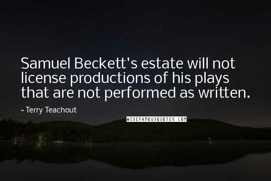 Terry Teachout Quotes: Samuel Beckett's estate will not license productions of his plays that are not performed as written.