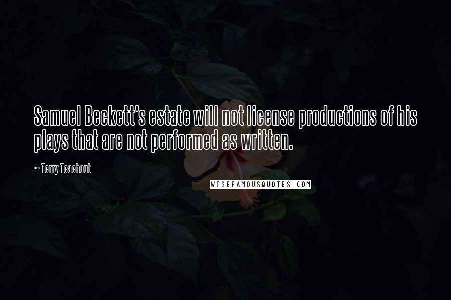 Terry Teachout Quotes: Samuel Beckett's estate will not license productions of his plays that are not performed as written.