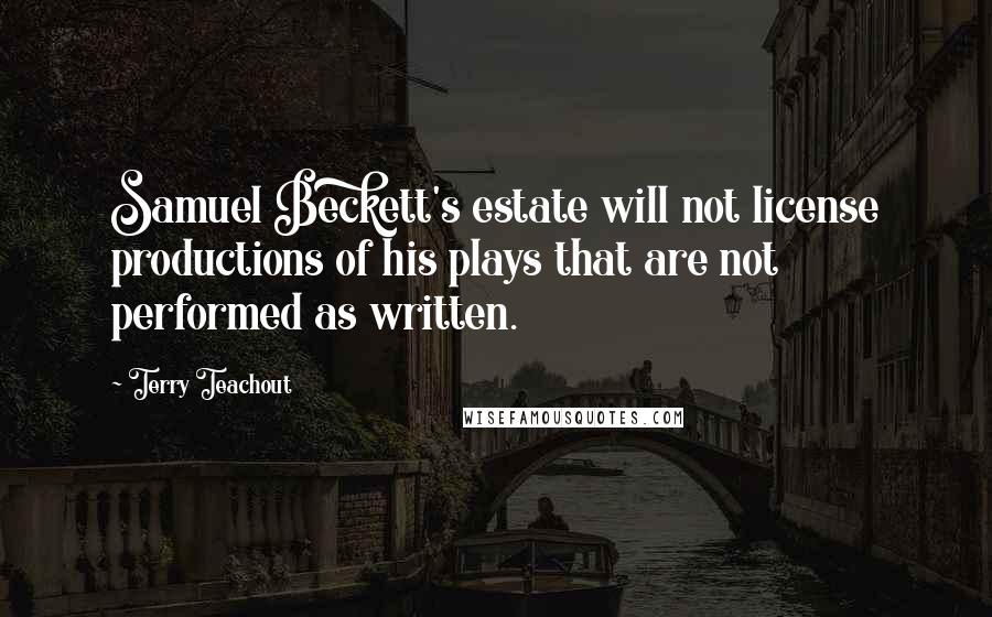 Terry Teachout Quotes: Samuel Beckett's estate will not license productions of his plays that are not performed as written.