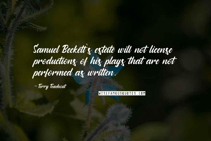 Terry Teachout Quotes: Samuel Beckett's estate will not license productions of his plays that are not performed as written.