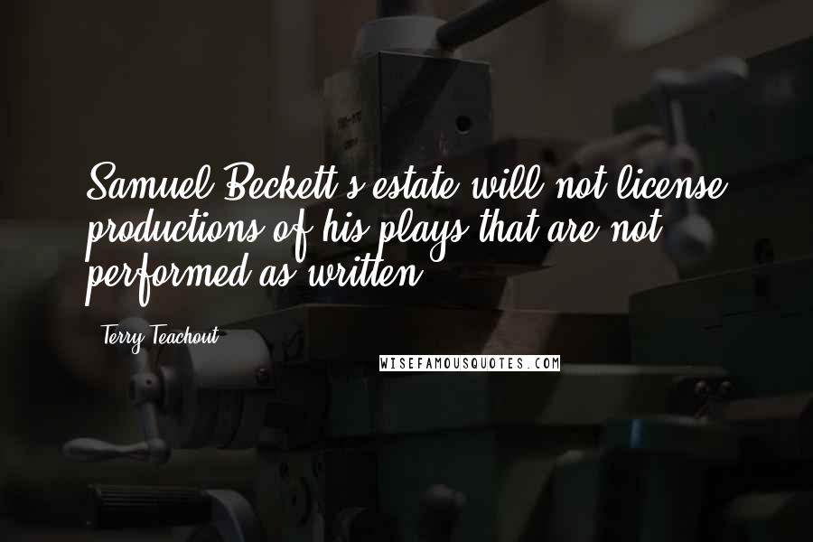 Terry Teachout Quotes: Samuel Beckett's estate will not license productions of his plays that are not performed as written.