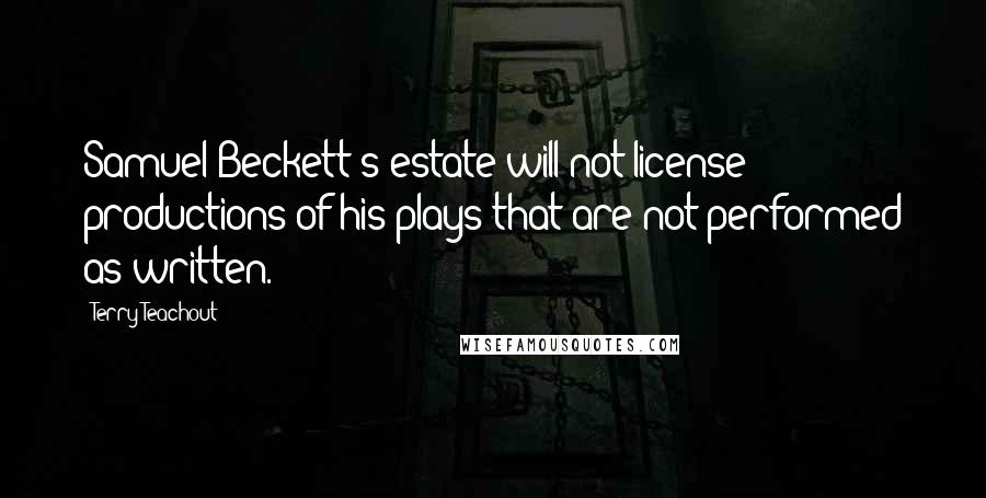 Terry Teachout Quotes: Samuel Beckett's estate will not license productions of his plays that are not performed as written.