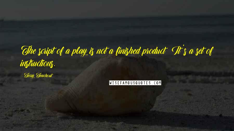 Terry Teachout Quotes: The script of a play is not a finished product: It's a set of instructions.