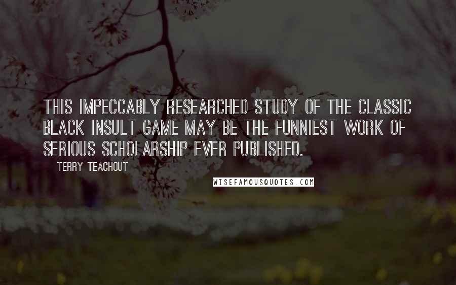 Terry Teachout Quotes: This impeccably researched study of the classic black insult game may be the funniest work of serious scholarship ever published.