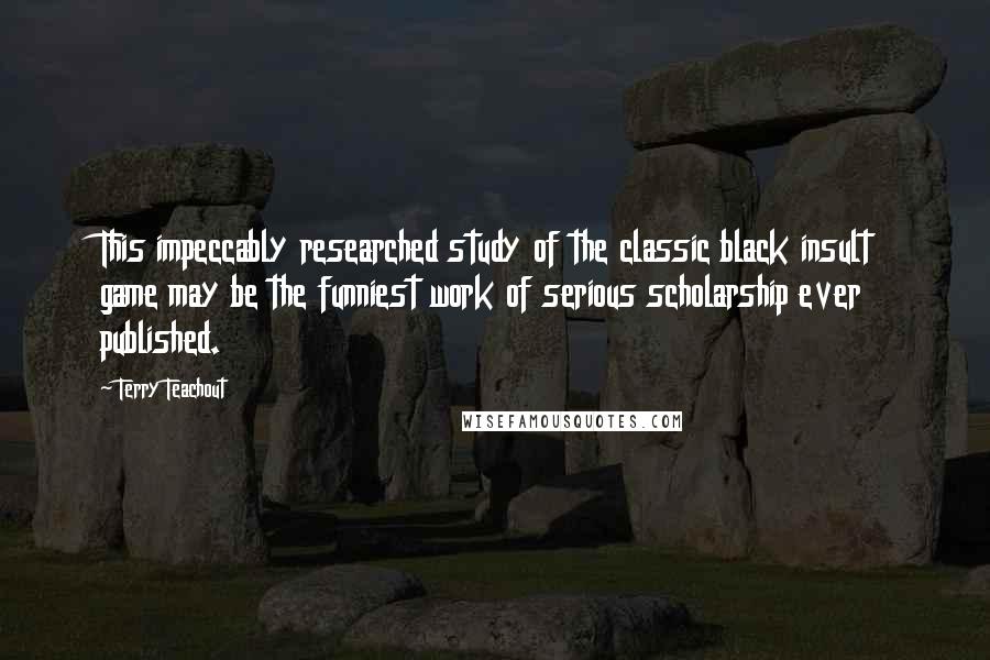 Terry Teachout Quotes: This impeccably researched study of the classic black insult game may be the funniest work of serious scholarship ever published.