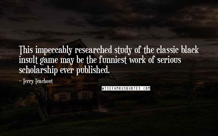 Terry Teachout Quotes: This impeccably researched study of the classic black insult game may be the funniest work of serious scholarship ever published.