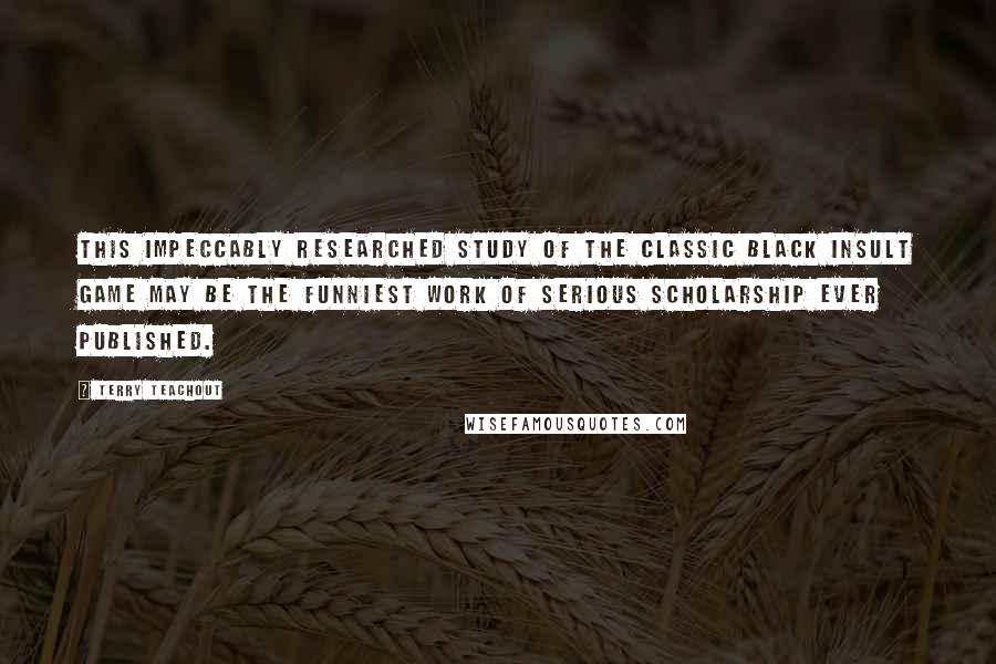 Terry Teachout Quotes: This impeccably researched study of the classic black insult game may be the funniest work of serious scholarship ever published.