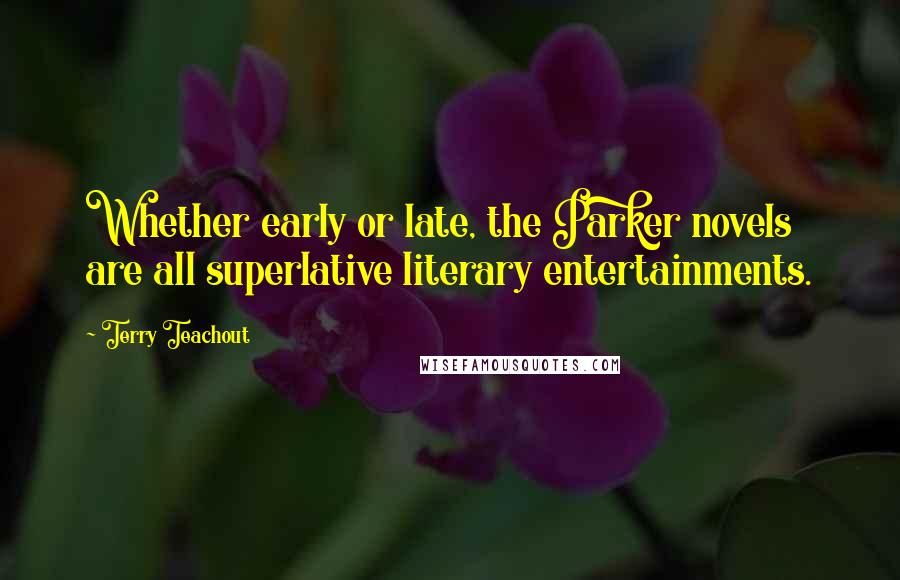 Terry Teachout Quotes: Whether early or late, the Parker novels are all superlative literary entertainments.