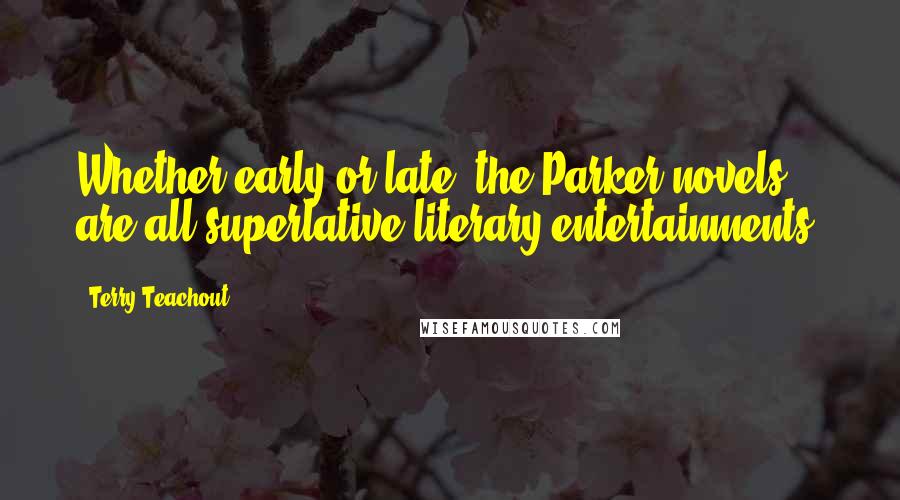 Terry Teachout Quotes: Whether early or late, the Parker novels are all superlative literary entertainments.