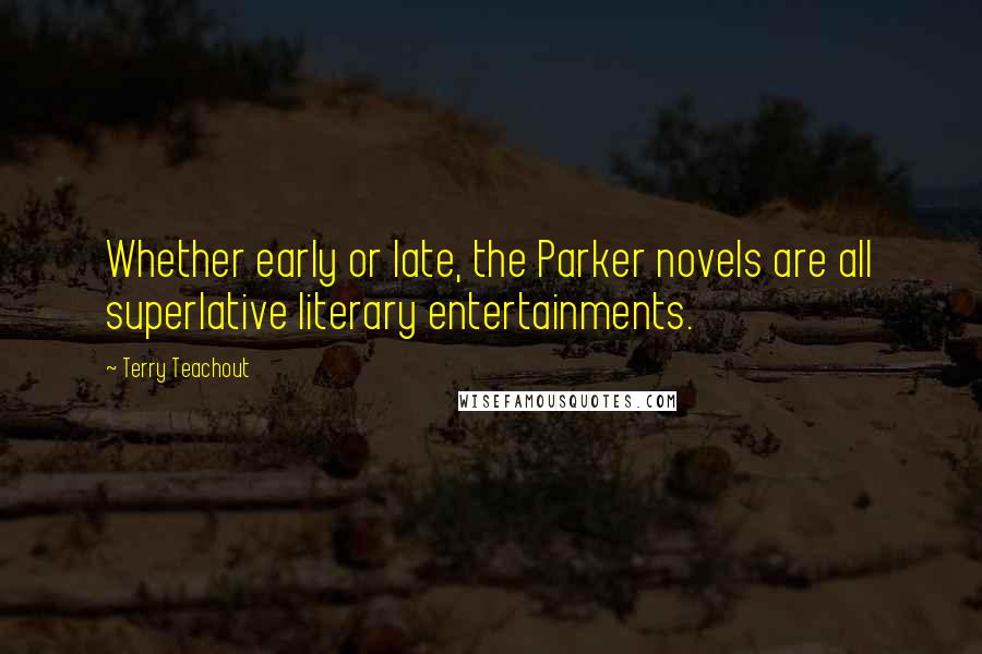 Terry Teachout Quotes: Whether early or late, the Parker novels are all superlative literary entertainments.