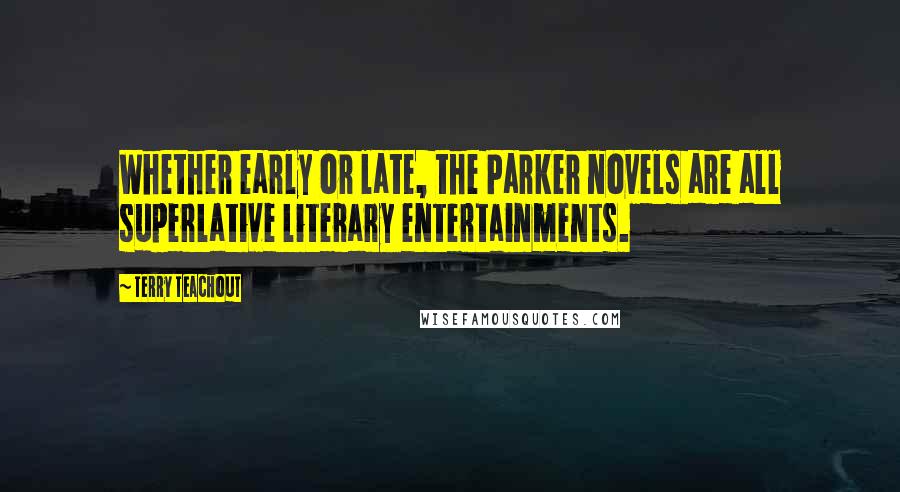 Terry Teachout Quotes: Whether early or late, the Parker novels are all superlative literary entertainments.