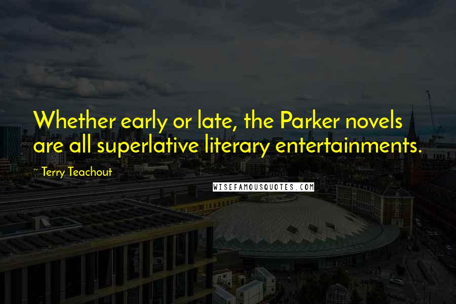Terry Teachout Quotes: Whether early or late, the Parker novels are all superlative literary entertainments.