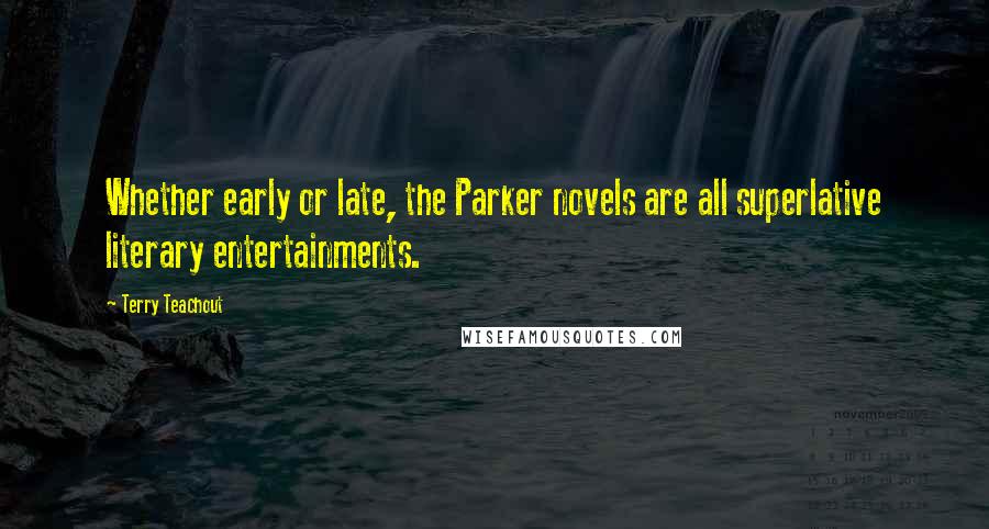 Terry Teachout Quotes: Whether early or late, the Parker novels are all superlative literary entertainments.