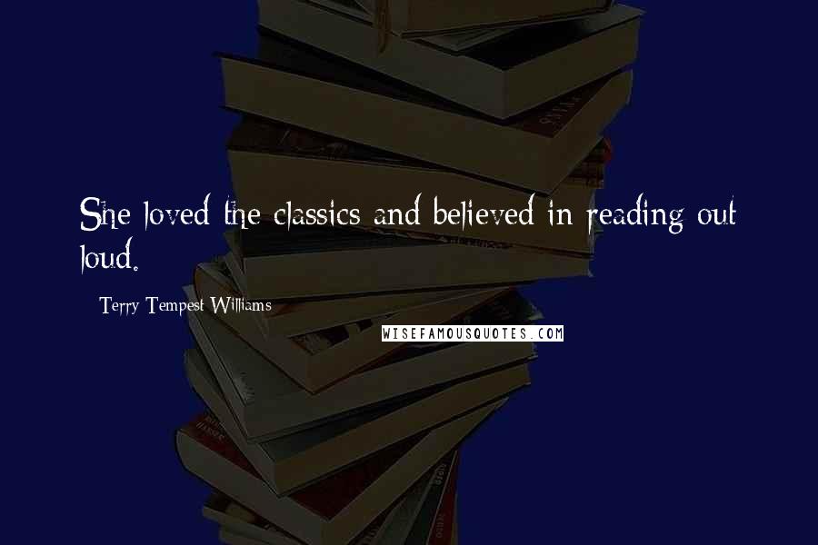 Terry Tempest Williams Quotes: She loved the classics and believed in reading out loud.