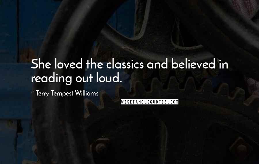 Terry Tempest Williams Quotes: She loved the classics and believed in reading out loud.