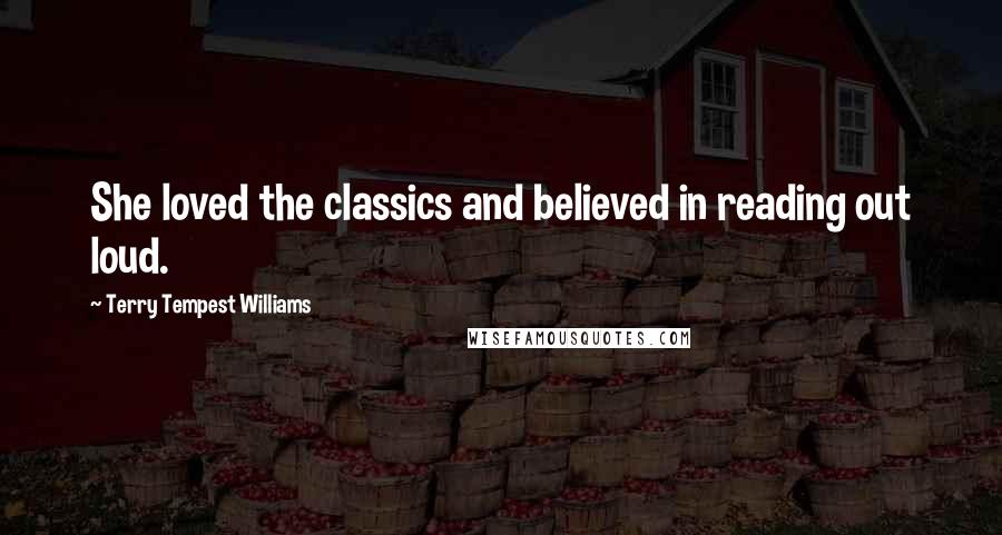 Terry Tempest Williams Quotes: She loved the classics and believed in reading out loud.