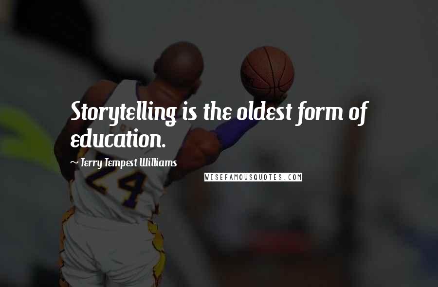 Terry Tempest Williams Quotes: Storytelling is the oldest form of education.