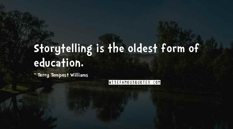 Terry Tempest Williams Quotes: Storytelling is the oldest form of education.