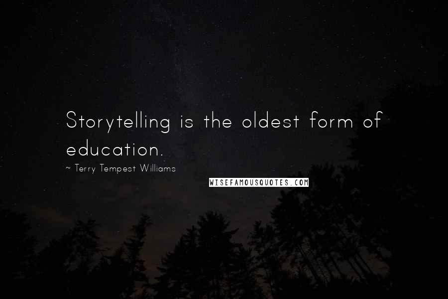 Terry Tempest Williams Quotes: Storytelling is the oldest form of education.