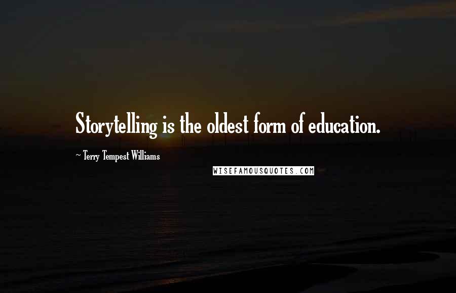 Terry Tempest Williams Quotes: Storytelling is the oldest form of education.