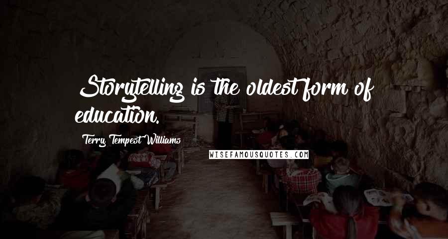 Terry Tempest Williams Quotes: Storytelling is the oldest form of education.