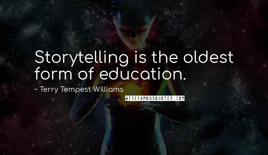 Terry Tempest Williams Quotes: Storytelling is the oldest form of education.