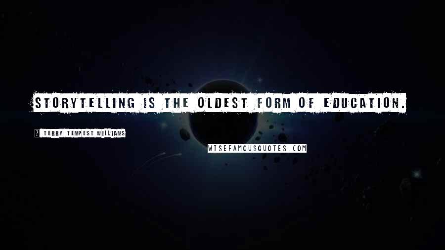 Terry Tempest Williams Quotes: Storytelling is the oldest form of education.